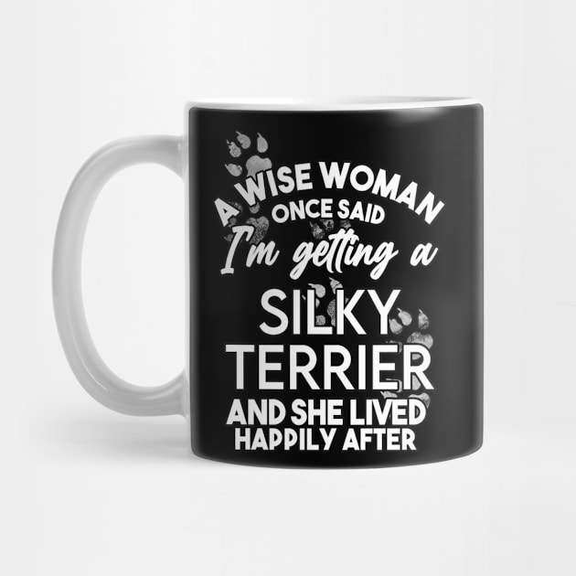 A wise woman once said i'm getting a silky terrier and she lived happily after . Perfect fitting present for mom girlfriend mother boyfriend mama gigi nana mum uncle dad father friend him or her by SerenityByAlex